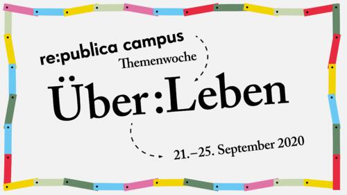 re:publica campus: Themenwoche Über:Leben © re:publica