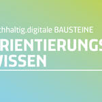 Bausteine im Dialog | Orientierungswissen © nachhaltig.digital